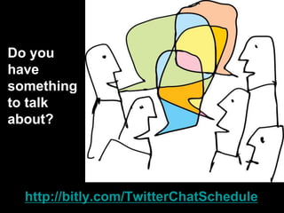 http://bitly.com/TwitterChatSchedule
Do you
have
something
to talk
about?
 