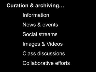 Curation & archiving…
Information
News & events
Social streams
Images & Videos
Class discussions
Collaborative efforts
 
