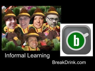 Informal Learning
BreakDrink.com
 
