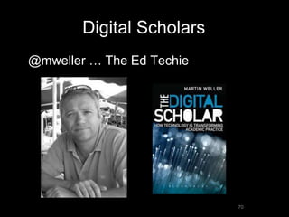 Digital Scholars
• @mweller … The Ed Techie
70
 