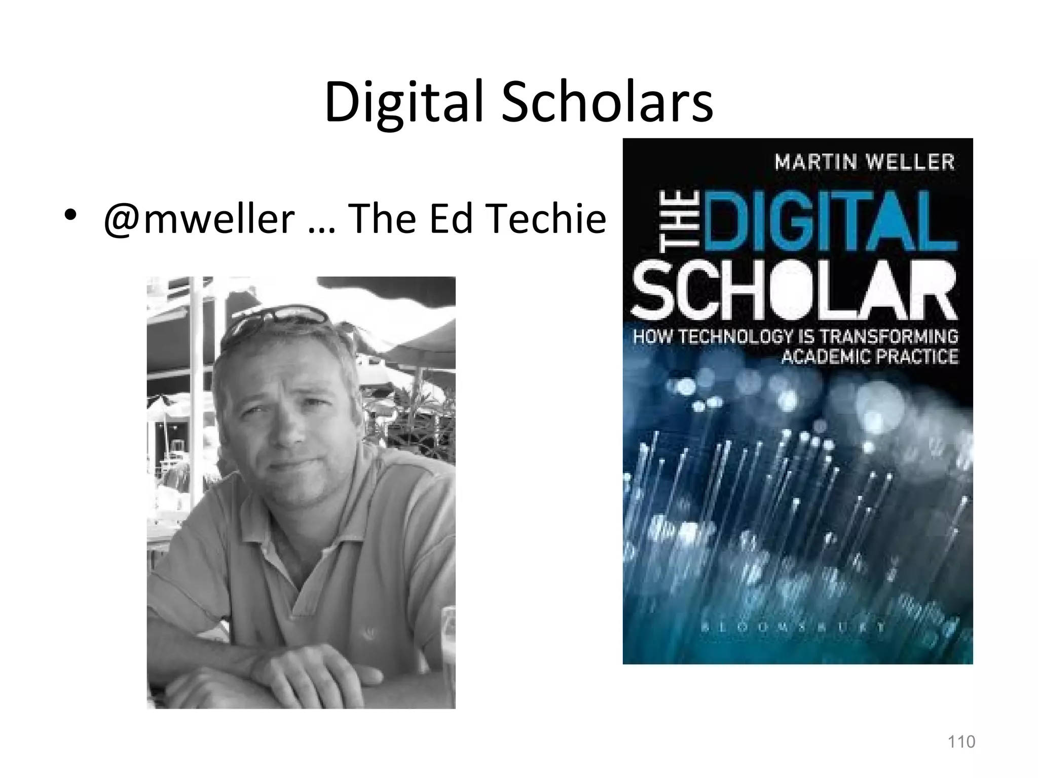 Digital Scholars
• @mweller … The Ed Techie
110
 