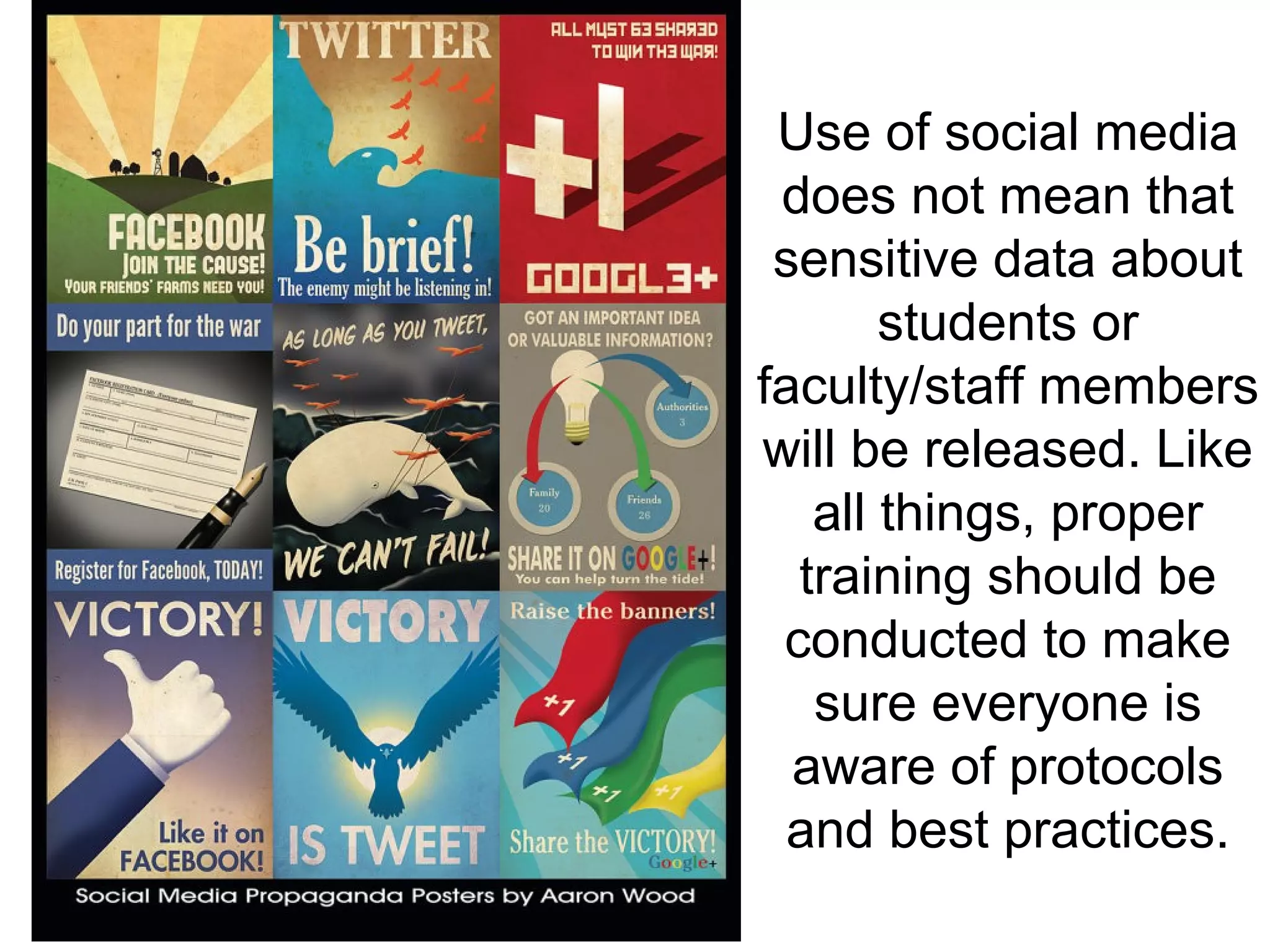 Use of social media
does not mean that
sensitive data about
students or
faculty/staff members
will be released. Like
all things, proper
training should be
conducted to make
sure everyone is
aware of protocols
and best practices.
 