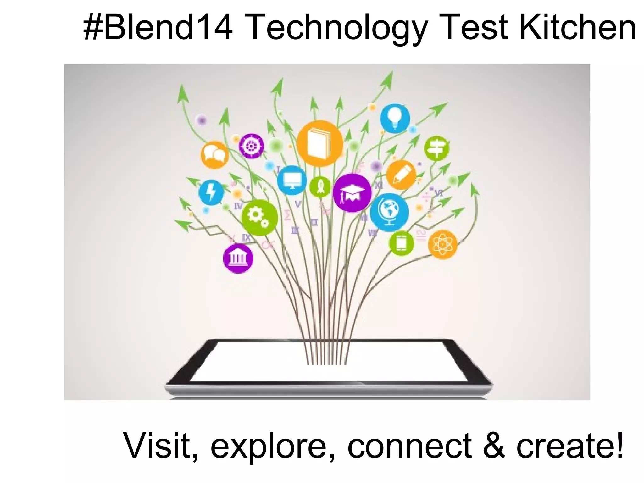 #Blend14 Technology Test Kitchen
Visit, explore, connect & create!
 