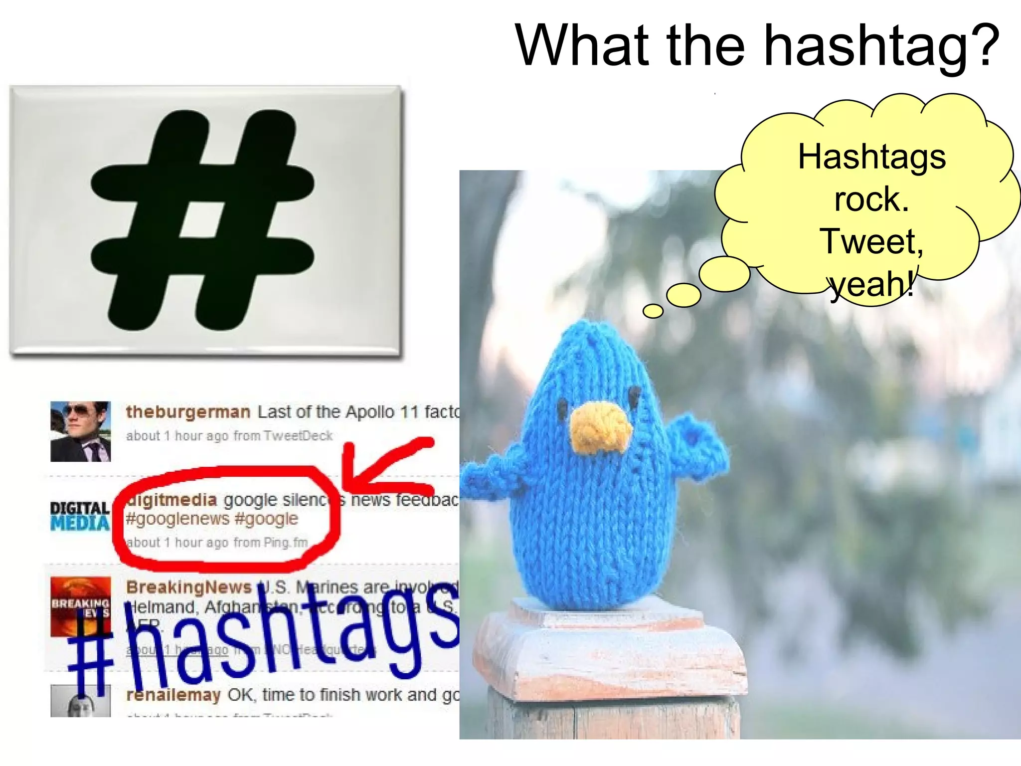 What the hashtag?
Hashtags
rock.
Tweet,
yeah!
 