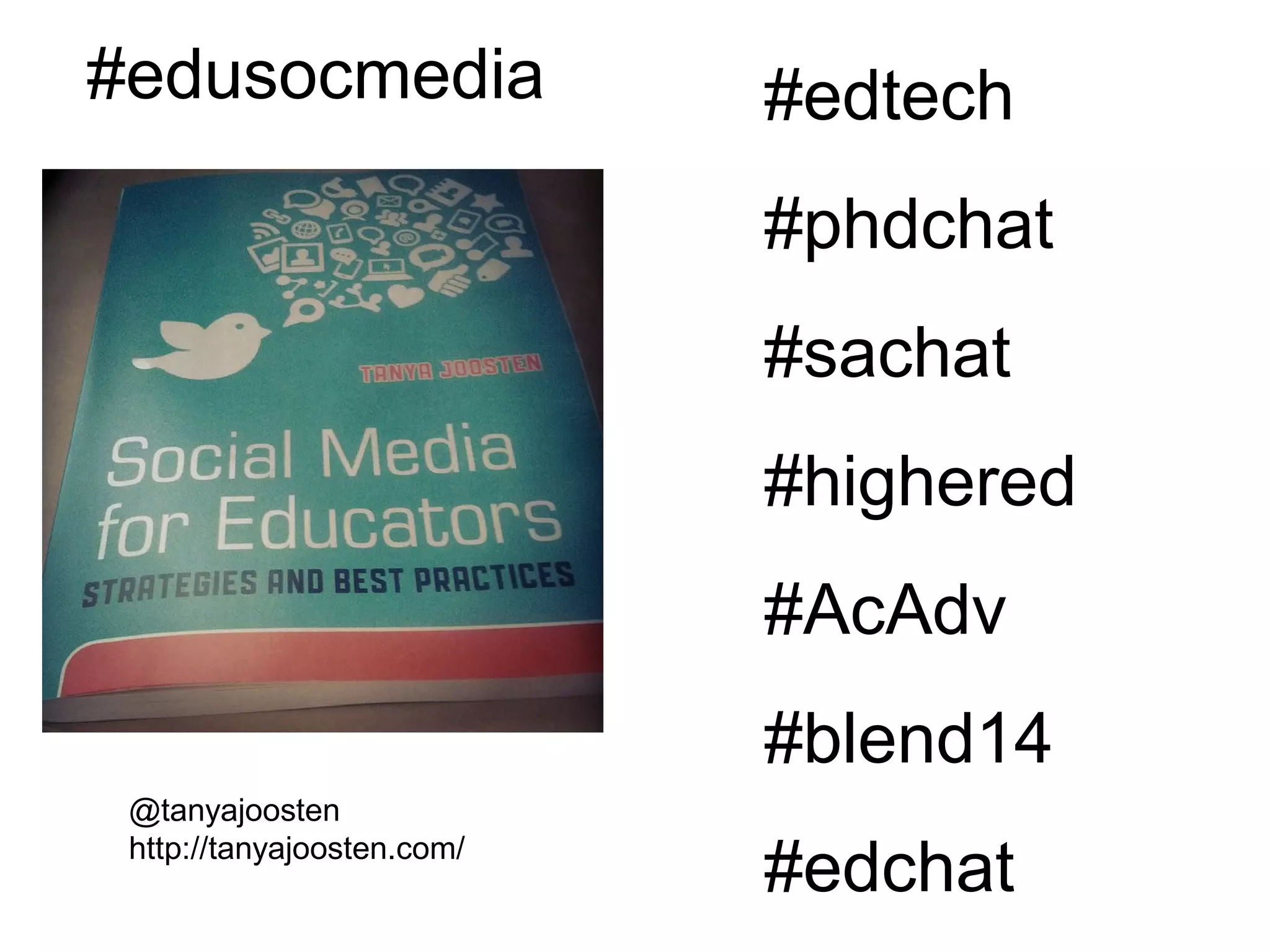 @tanyajoosten
http://tanyajoosten.com/
#edusocmedia #edtech
#phdchat
#sachat
#highered
#AcAdv
#blend14
#edchat
 