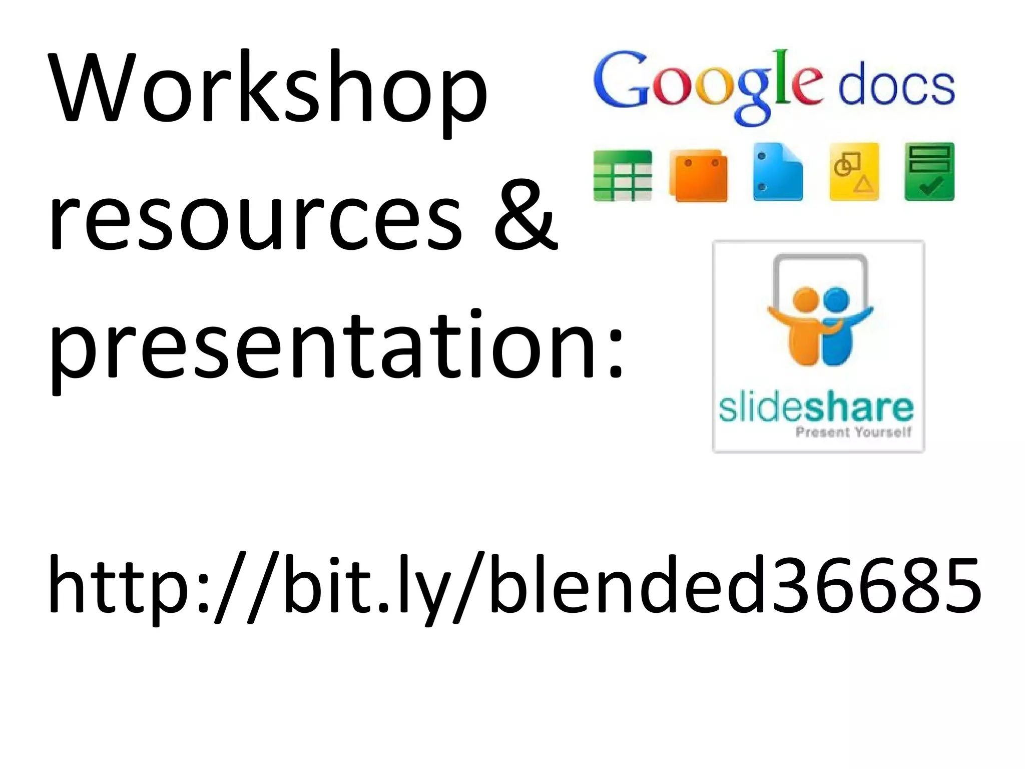 Workshop
resources &
presentation:
http://bit.ly/blended36685
 