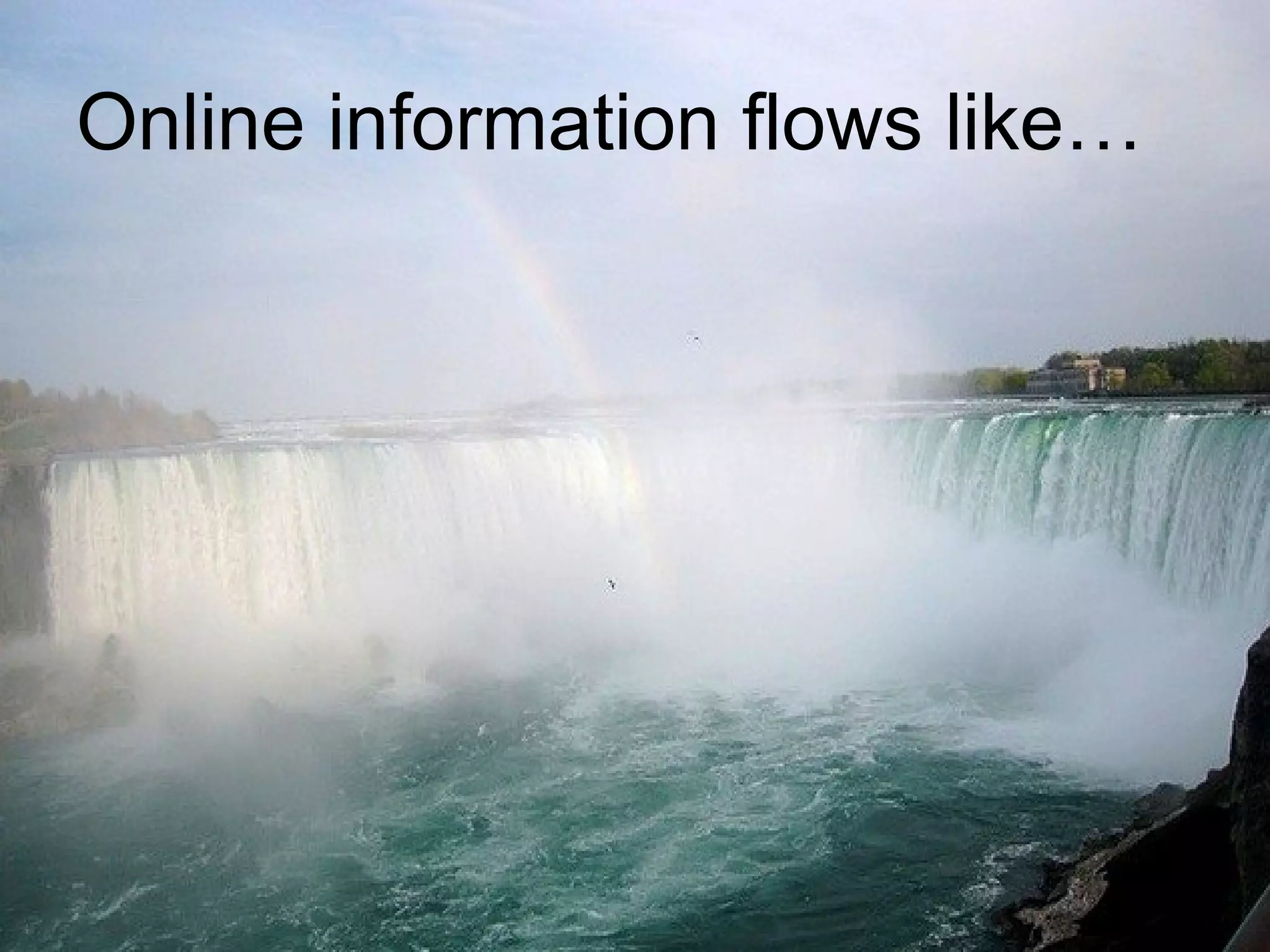 Online information flows like…
 