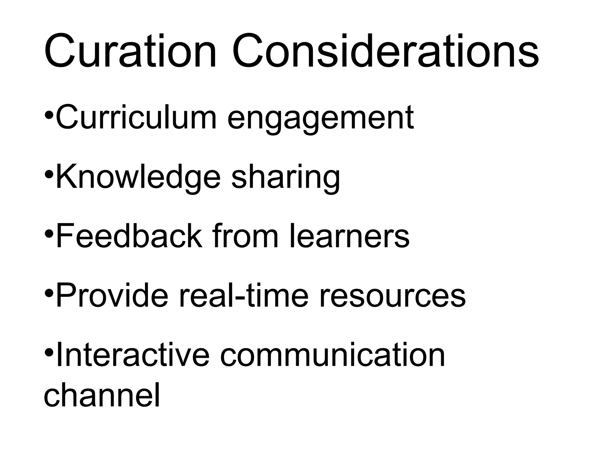Curation Considerations
•Curriculum engagement
•Knowledge sharing
•Feedback from learners
•Provide real-time resources
•Interactive communication
channel
 
