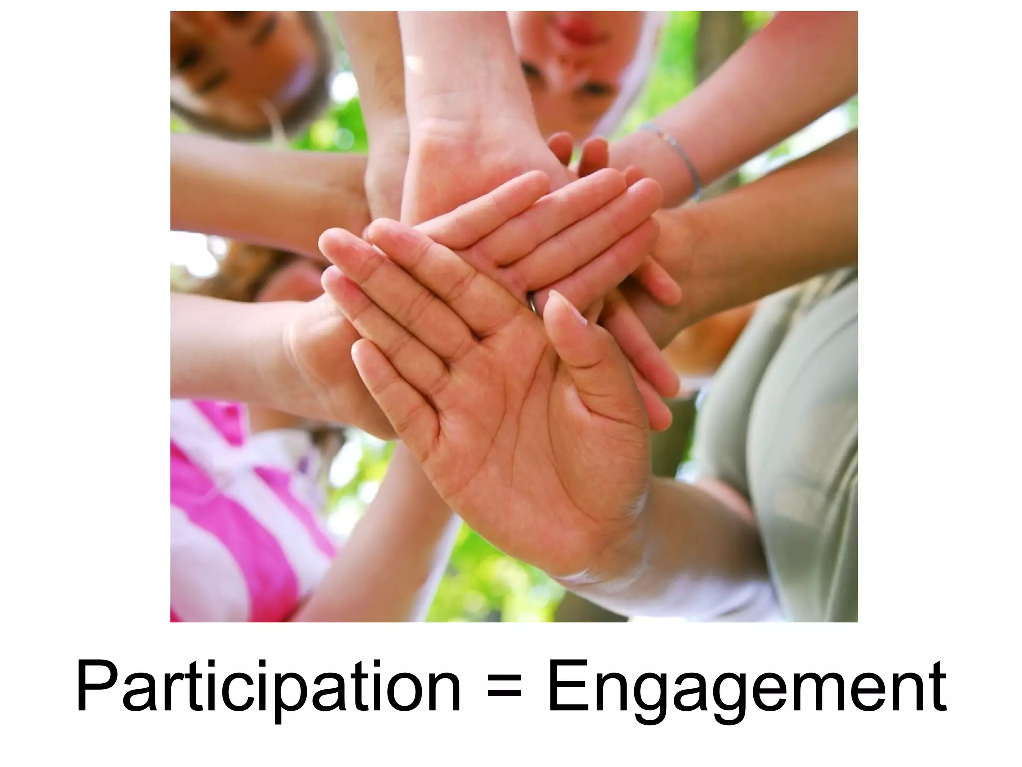 Participation = Engagement
 