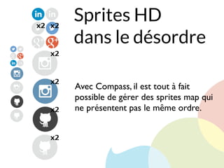Sprites HD
dans le désordre
Avec Compass, il est tout à fait
possible de gérer des sprites map qui
ne présentent pas le même ordre.
 