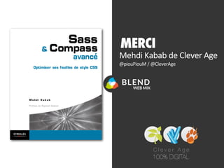 MERCI
Mehdi	
  Kabab	
  de	
  Clever	
  Age
@piouPiouM	
  /	
  @CleverAge
BLEND
WEB MIX
 