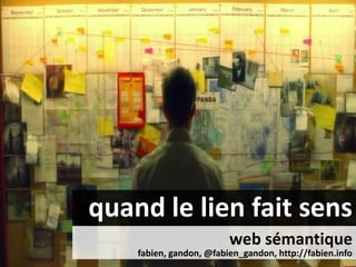 quand le lien fait sens
web sémantique
fabien, gandon, @fabien_gandon, http://fabien.info
 