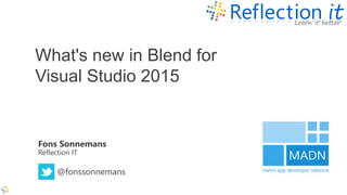 Fons Sonnemans
Reflection IT
What's new in Blend for
Visual Studio 2015
@fonssonnemans
 