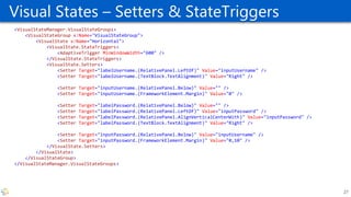 Visual States – Setters & StateTriggers
<VisualStateManager.VisualStateGroups>
<VisualStateGroup x:Name="VisualStateGroup"...