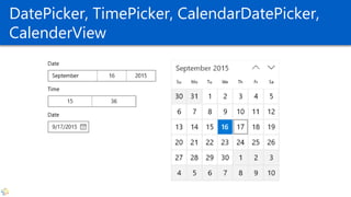 DatePicker, TimePicker, CalendarDatePicker,
CalenderView
 
