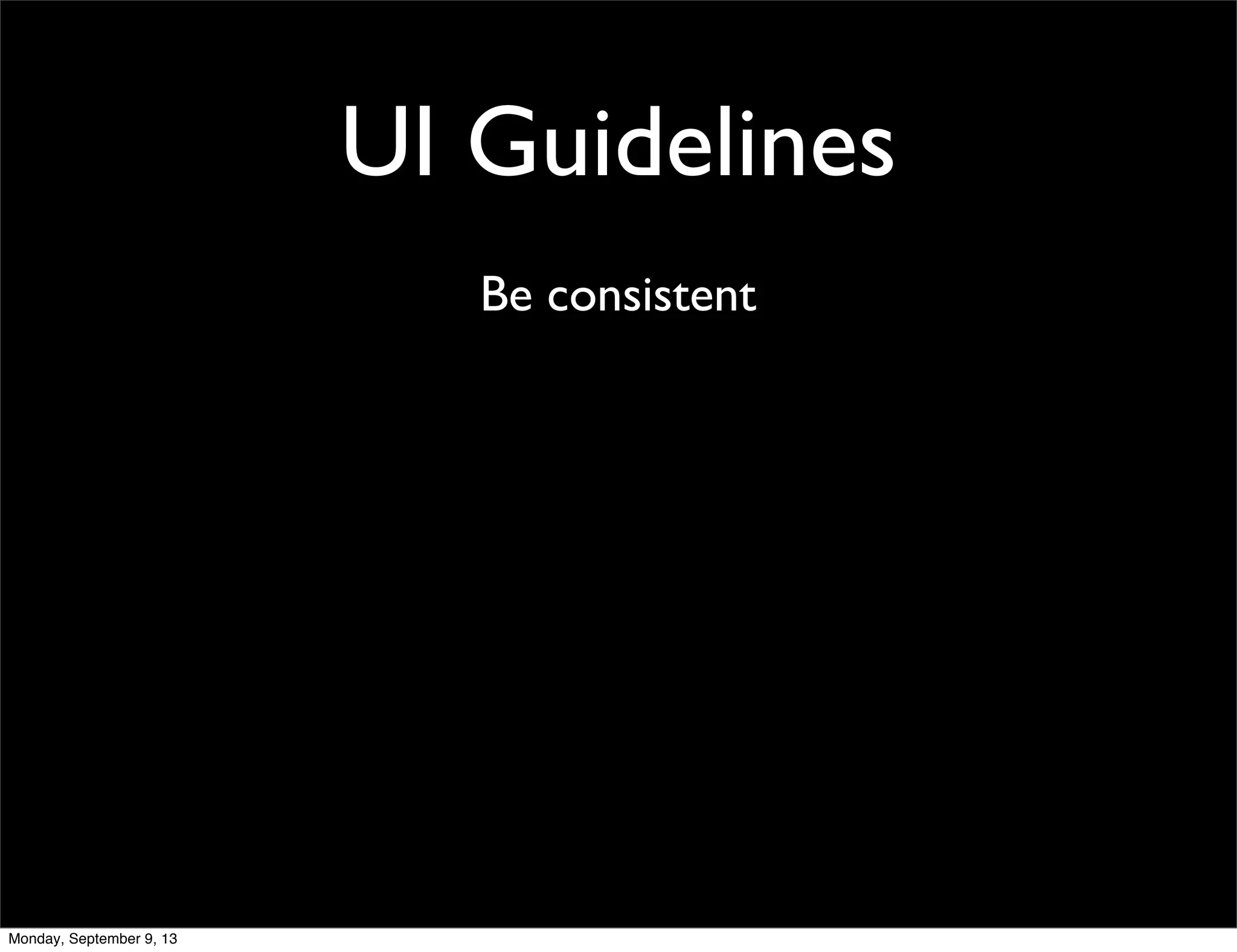 UI Guidelines
Be consistent
Monday, September 9, 13
 