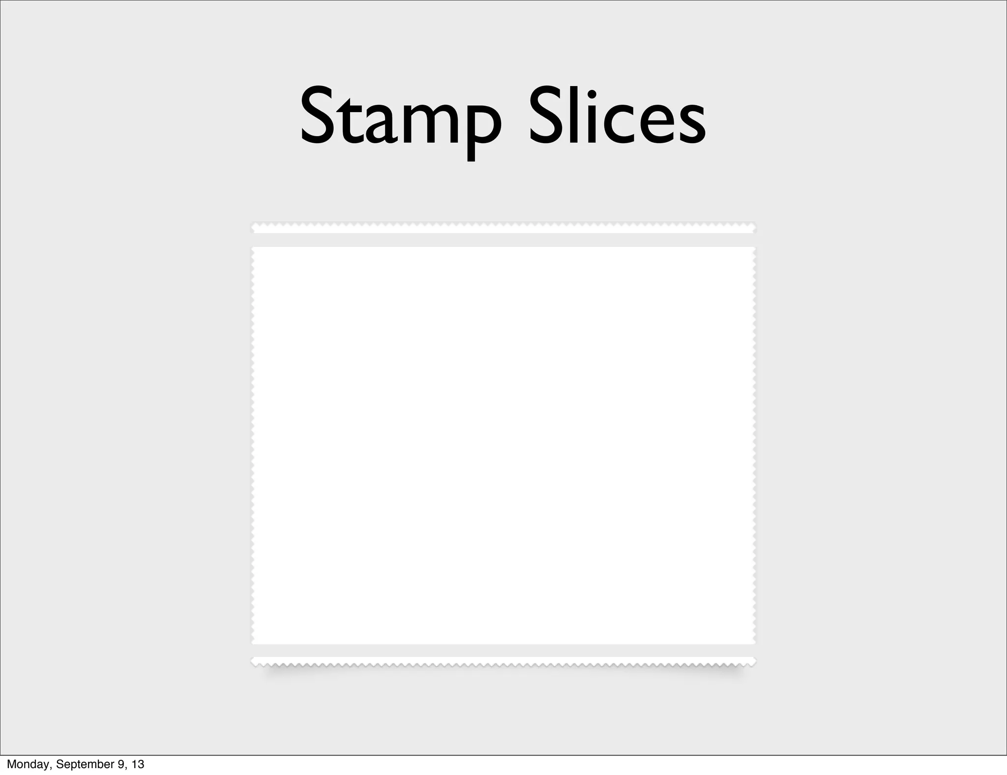 Stamp Slices
Monday, September 9, 13
 