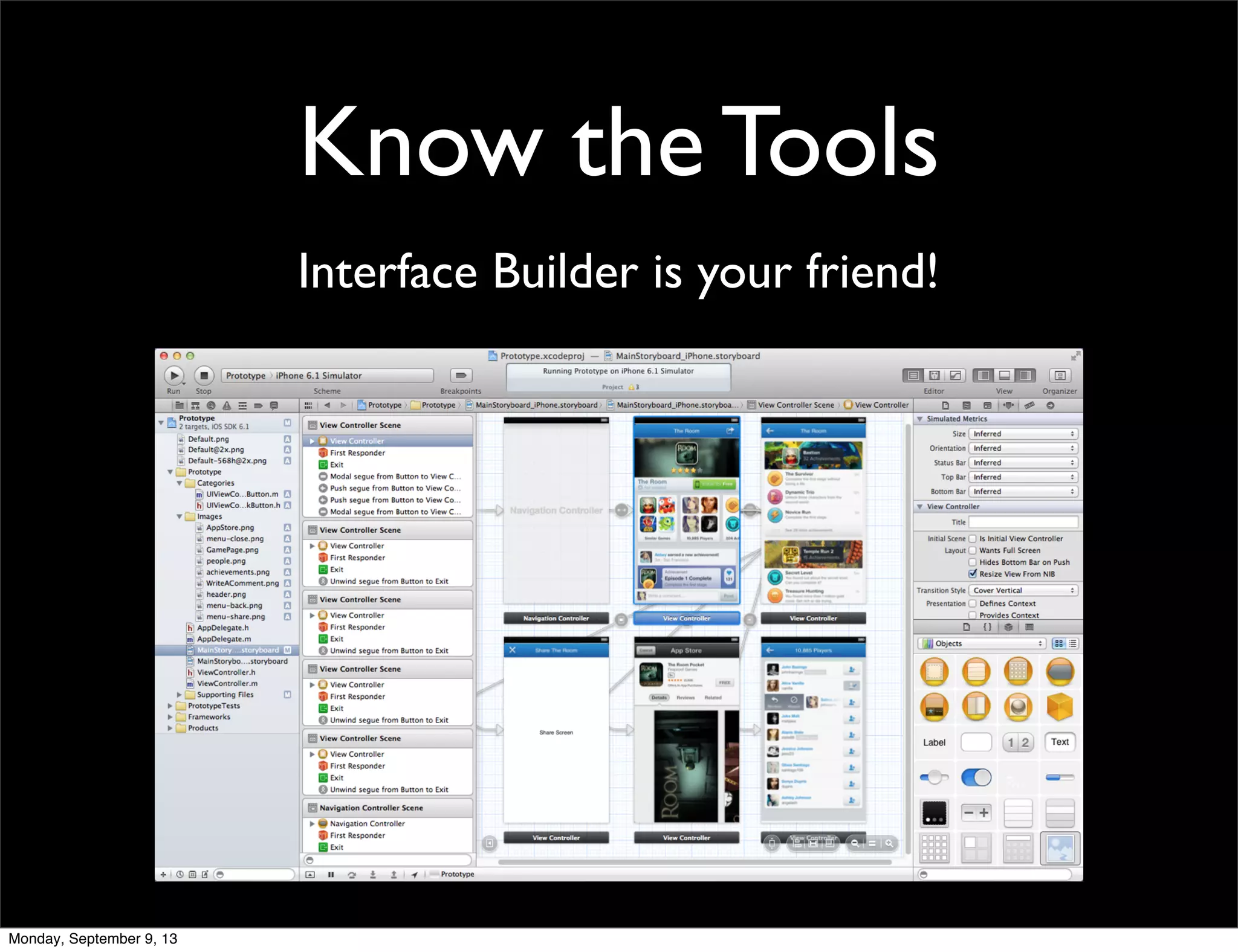 Know the Tools
Interface Builder is your friend!
Monday, September 9, 13
 