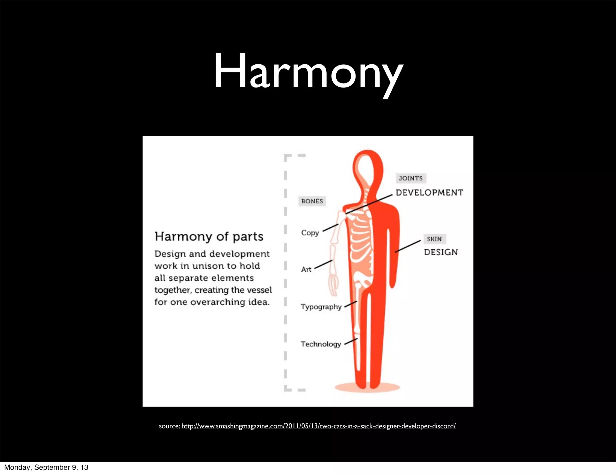 Harmony
source: http://www.smashingmagazine.com/2011/05/13/two-cats-in-a-sack-designer-developer-discord/
Monday, September 9, 13
 