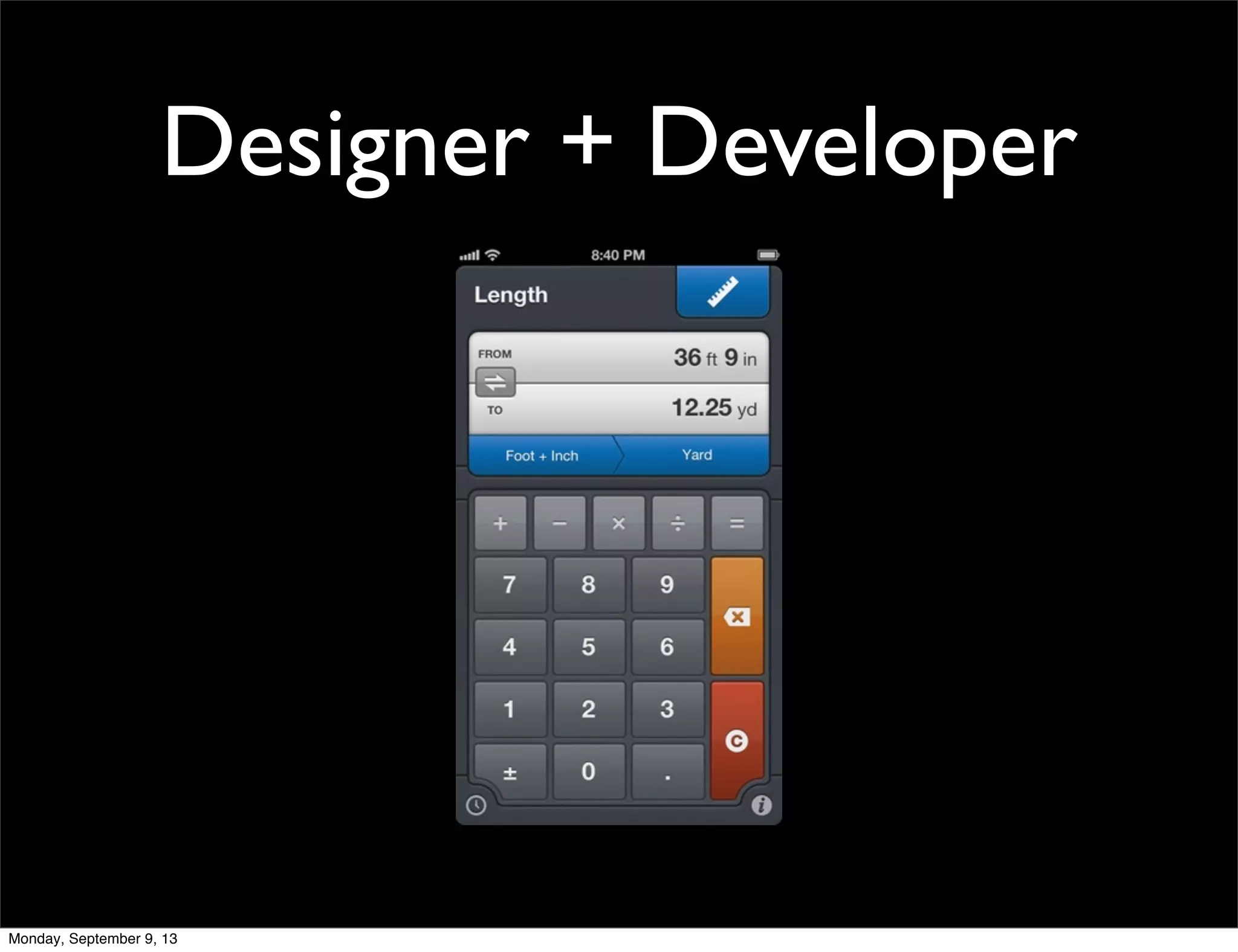 Designer + Developer
Monday, September 9, 13
 