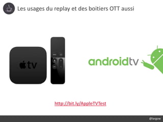 Les usages du replay et des boitiers OTT aussi
@largow
http://bit.ly/AppleTVTest
 