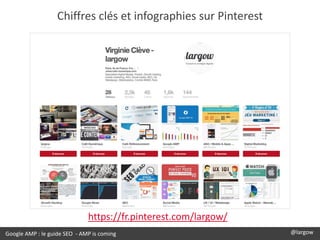 Google AMP : le guide SEO - AMP is coming @largow
Chiffres clés et infographies sur Pinterest
https://fr.pinterest.com/largow/
 