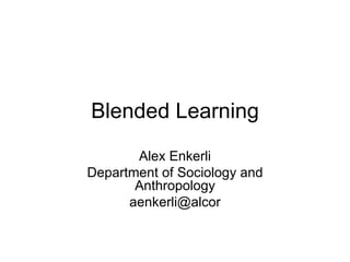 Blended Learning Alex Enkerli Department of Sociology and Anthropology [email_address] 