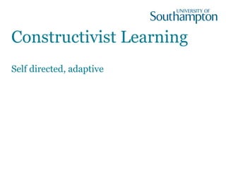 Constructivist Learning
Self directed, adaptive
 