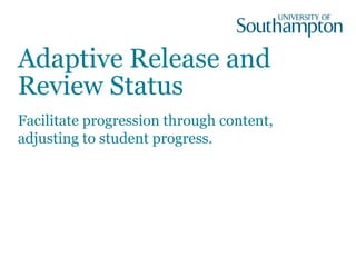 Adaptive Release and
Review Status
Facilitate progression through content,
adjusting to student progress.
 