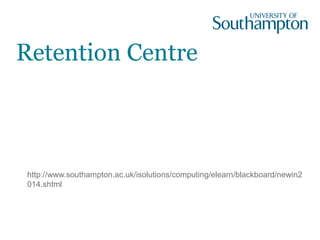 Retention Centre
http://www.southampton.ac.uk/isolutions/computing/elearn/blackboard/newin2
014.shtml
 