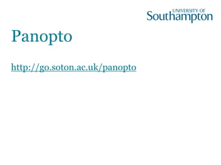 Panopto
http://go.soton.ac.uk/panopto
 