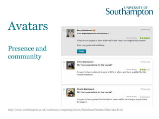 Avatars
http://www.southampton.ac.uk/isolutions/computing/elearn/blackboard/student/bbavatar.html
Presence and
community
 
