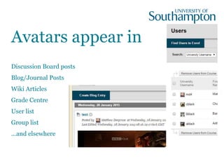 Avatars appear in
Discussion Board posts
Blog/Journal Posts
Wiki Articles
Grade Centre
User list
Group list
…and elsewhere
 