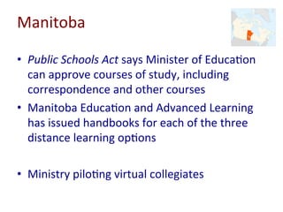 Manitoba	
•  2,577	enrollments	in	the	Independent	Study	
Op-on	
•  389	enrollments	in	Teacher	Mediate	Op-on	
•  6,500	enro...