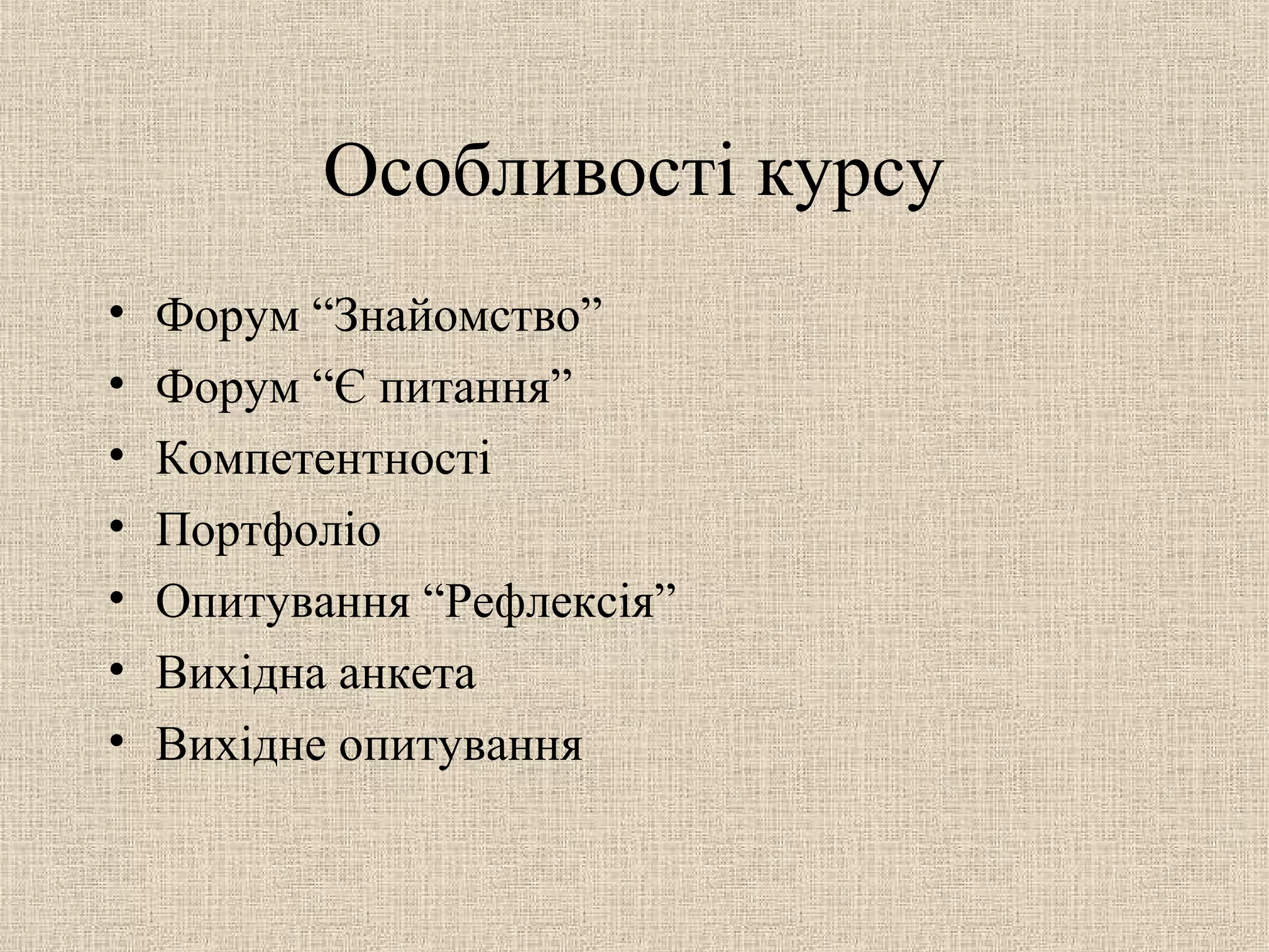 Особливості курсу
• Форум “Знайомство”
• Форум “Є питання”
• Компетентності
• Портфоліо
• Опитування “Рефлексія”
• Вихідна анкета
• Вихідне опитування
 