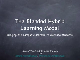 The Blended Hybrid Learning Model ,[object Object],Richard Van Eck & Christine Crawford IDT [email_address] ;  [email_address]   