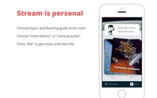 Choose topics and learning goals at the start
Choose "more theory" or "more practice"
Press "like" to get more units like this
Stream is personal
 