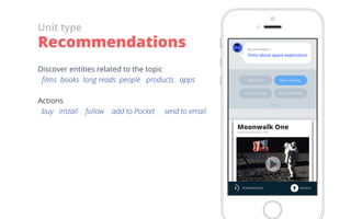 Discover entities related to the topic
ﬁlms books long reads people  products  apps
Actions
buy install follow add to Pocket send to email
Unit type
Recommendations
 