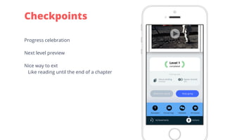 Progress celebration
Next level preview
Nice way to ext
 Like reading until the end of a chapter
Checkpoints
 