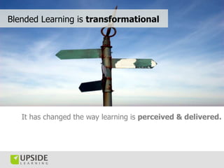Blended Learning is transformational




   It has changed the way learning is perceived & delivered.
 
