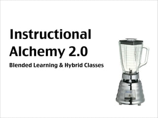 Instructional
Alchemy 2.0
Blended Learning & Hybrid Classes
 