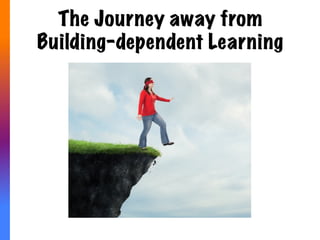 Building-dependent Learning
When	
  you	
  Ae	
  
success	
  in	
  school	
  to	
  
aBendance	
  …	
  	
  
you	
  have	
  sealed	
  the	
  
fate	
  for	
  our	
  most	
  
fragile	
  learners.	
  
 