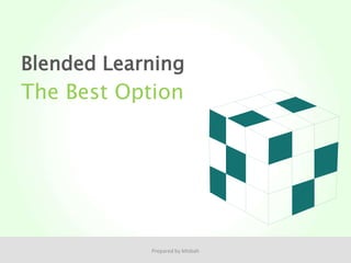 The Best Option
Blended Learning
Prepared by Misbah
 