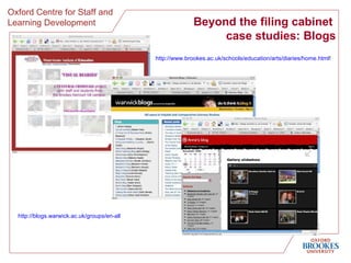 Beyond the filing cabinet  case studies: Blogs http://www.brookes.ac.uk/schools/education/arts/diaries/home.html !  http://blogs.warwick.ac.uk/groups/en-all   