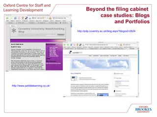 Beyond the filing cabinet  case studies: Blogs and Portfolios http://pdp.coventry.ac.uk/blog.aspx?blogoid=2824   http://www.pebblelearning.co.uk/   