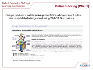 Online tutoring (Wiki 1) <ul><li>Groups produce a collaborative presentation whose content is first discussed/debated/orga...