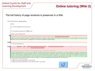 Online tutoring (Wiki 2) <ul><li>The full history of page revisions is preserved in a Wiki </li></ul>