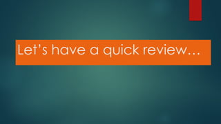 Let’s have a quick review…
 