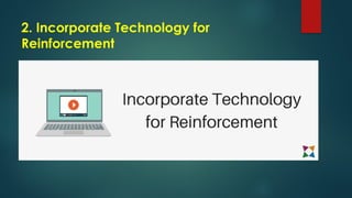 2. Incorporate Technology for
Reinforcement
 