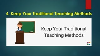 4. Keep Your Traditional Teaching Methods
 